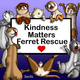 Kindness Matters Ferret Rescue, Inc.