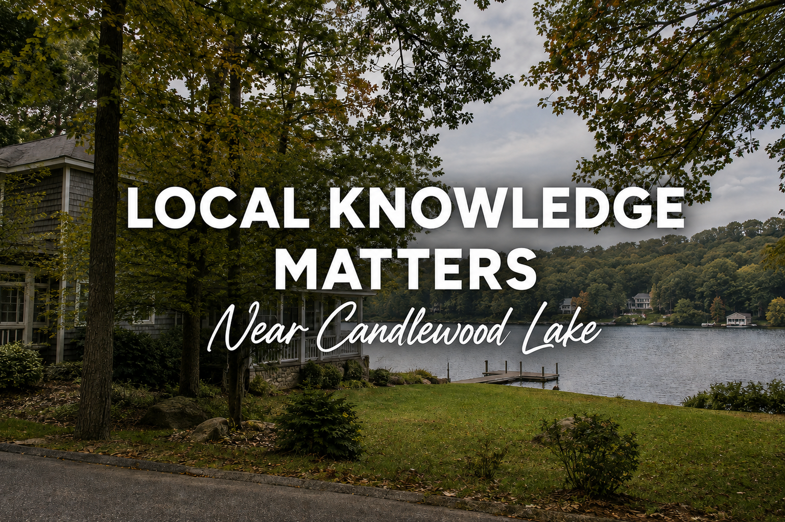 Why Local Knowledge Makes All the Difference When Buying or Selling Near Candlewood Lake
