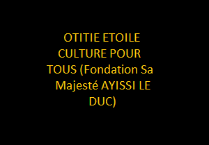 OTITIE ÉTOILE CULTURE POUR TOUS (Fondation Sa Majesté AYISSI Le DUC)